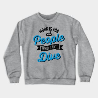 Work is for people who can't dive Crewneck Sweatshirt